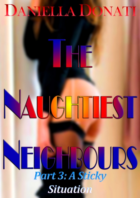 Naughtiest Neighbours: Part Three: A Sticky Situation