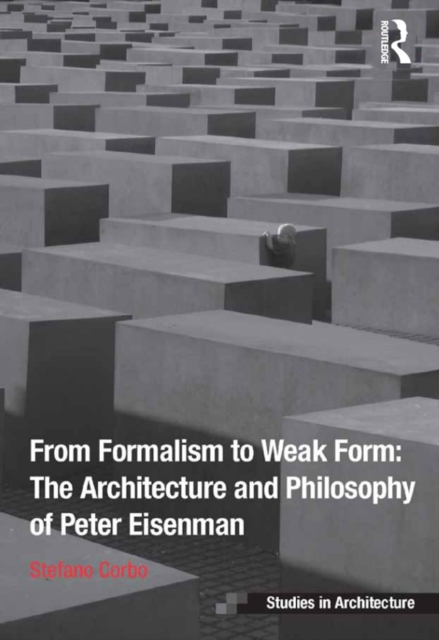 From Formalism to Weak Form: The Architecture and Philosophy of Peter Eisenman