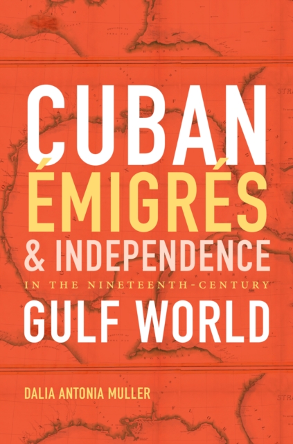 Cuban Emigres and Independence in the Nineteenth-Century Gulf World