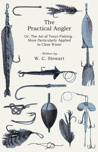 Practical Angler Or, The Art of Trout-Fishing