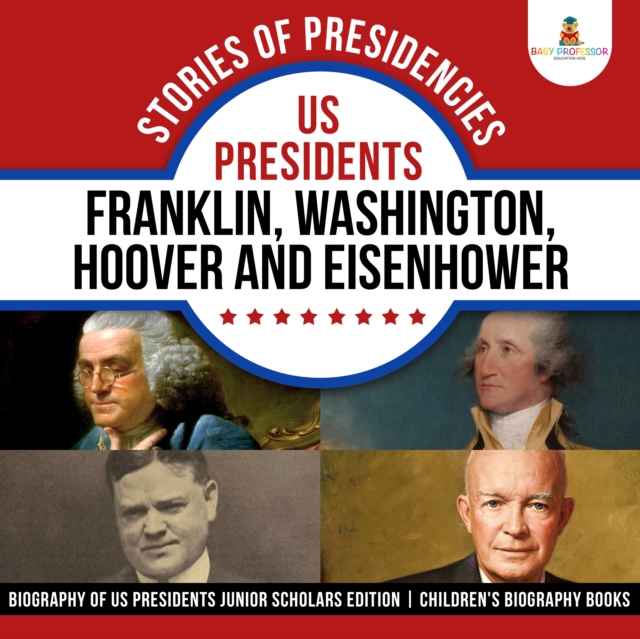 Stories of Presidencies : US Presidents Franklin, Washington, Hoover and Eisenhower | Biography of US Presidents Junior Scholars Edition | Children's Biography Books