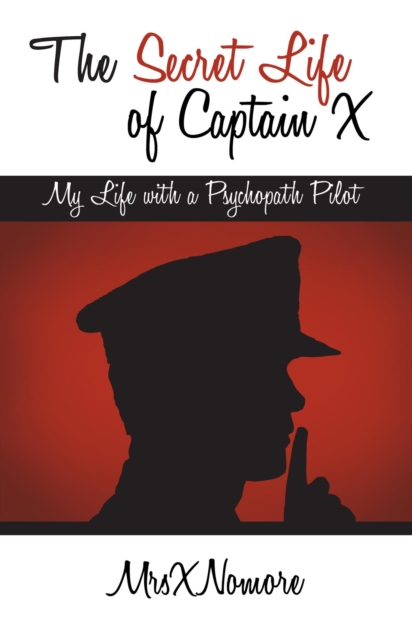 Secret Life of Captain X: My Life with a Psychopath Pilot