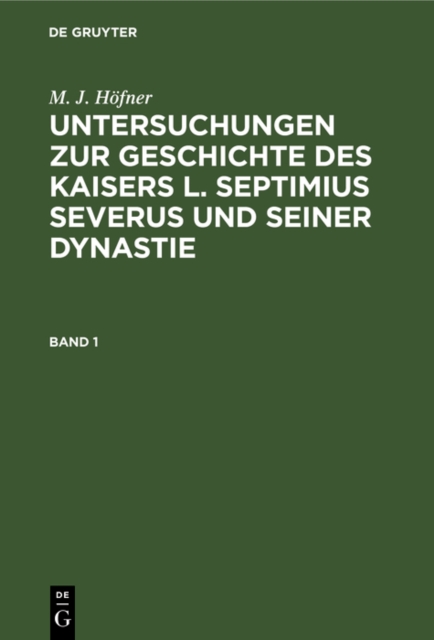 M. J. Höfner: Untersuchungen zur Geschichte des Kaisers L. Septimius Severus und seiner Dynastie. Band 1