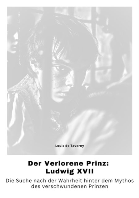 Der Verlorene Prinz: Ludwig XVII