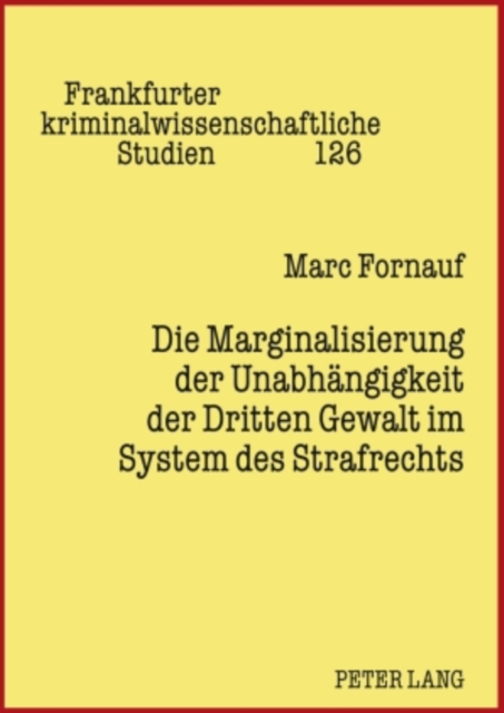 Die Marginalisierung der Unabhaengigkeit der Dritten Gewalt im System des Strafrechts