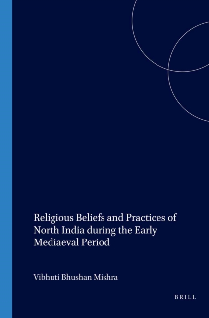 Religious Beliefs and Practices of North India during the Early Mediaeval Period