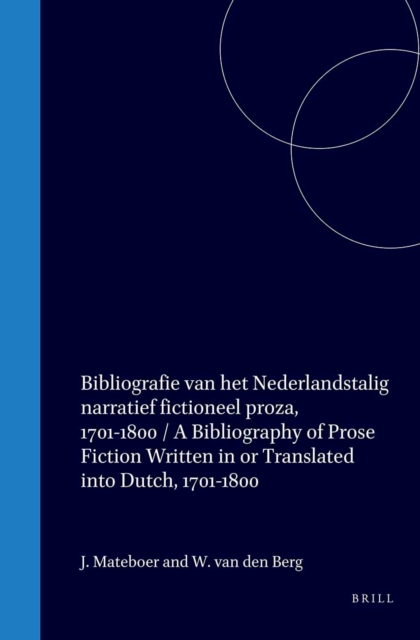 Bibliografie van het Nederlandstalig narratief fictioneel proza, 1701-1800 / A Bibliography of Prose Fiction Written in or Translated into Dutch, 1701-1800