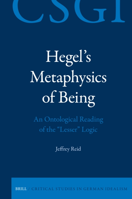 Hegel's Metaphysics of Being: An Ontological Reading of the &quote;Lesser&quote; Logic