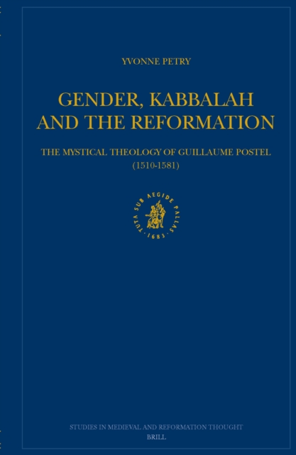 Gender, Kabbalah and the Reformation: The Mystical Theology of Guillaume Postel (1510-1581)