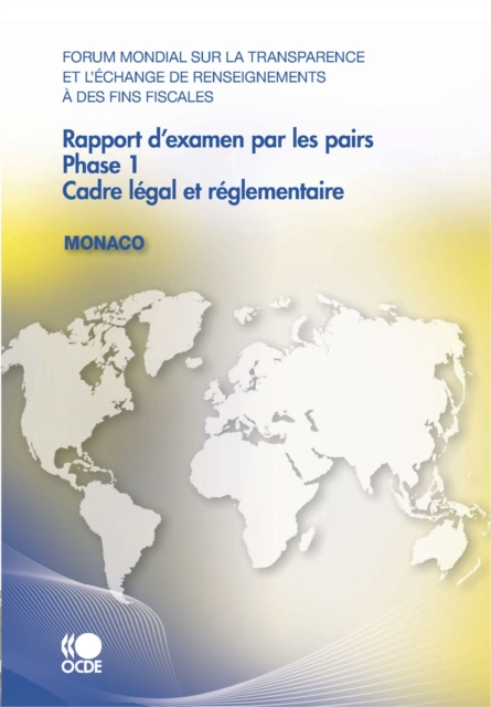 Forum mondial sur la transparence et l'echange de renseignements a des fins fiscales Rapport d'examen par les pairs : Monaco 2010 Phase 1 : Cadre legal et reglementaire