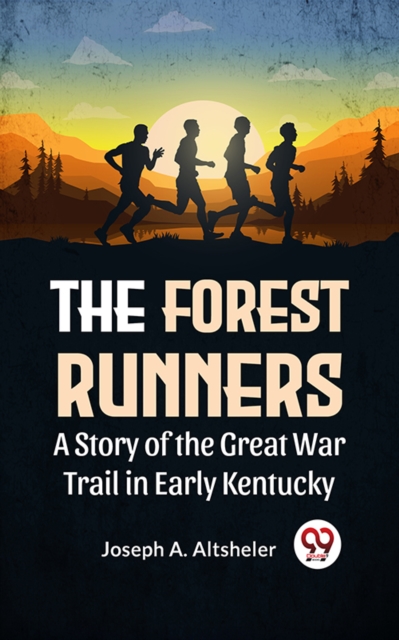 Forest Runners A Story Of The Great War Trail In Early Kentucky