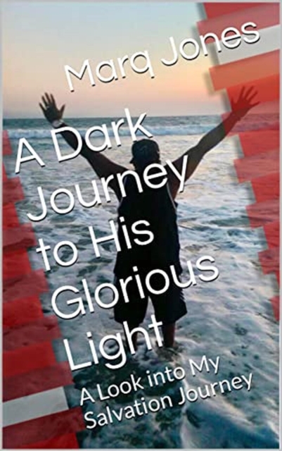 Dark Journey to His Glorious Light: A Look into My Salvation Journey