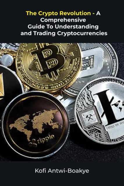 Crypto Revolution: A Comprehensive Guide To Understanding And Trading Cryptocurrencies