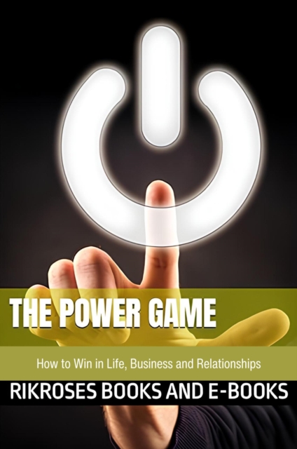 Power Game: How to Win in Life, Business and Relationships