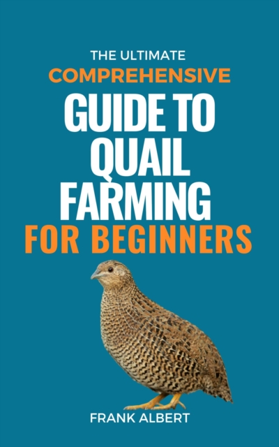 Ultimate Comprehensive Guide To Quail Farming For Beginners