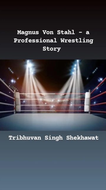 Magnus Von Stahl - a Professional Wrestling Story