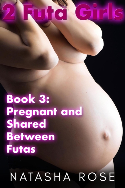 2 Futa Girls Book 3 Pregnant And Shared Between Futas