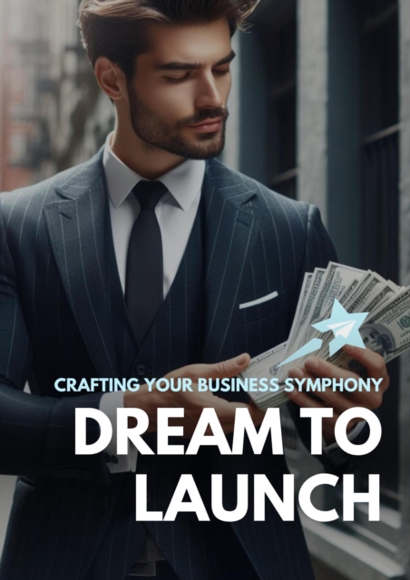 Dream To Launch: Crafting Your Business Symphony