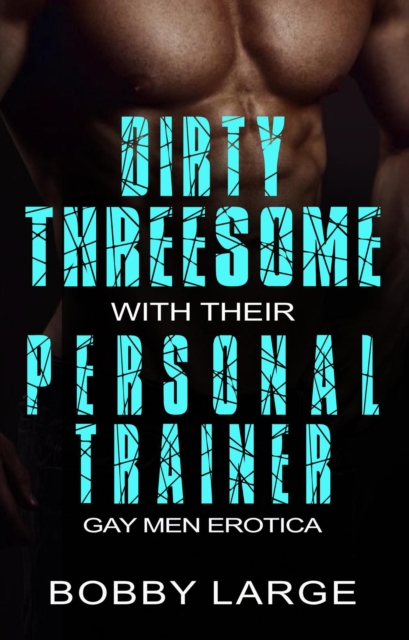 Dirty Threesome with their Personal Trainer - Gay Men Erotica