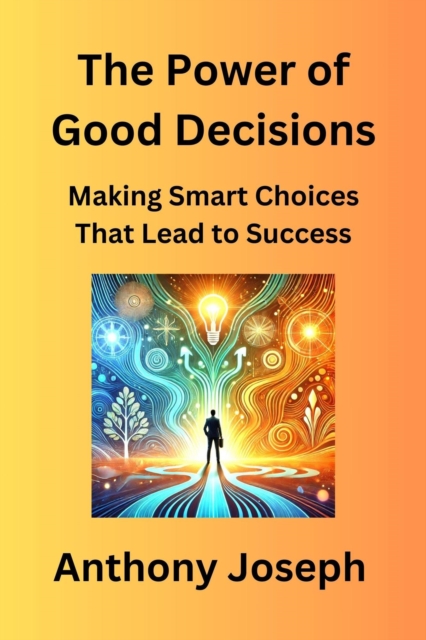 Power of Good Decisions - Making Smart Choices That Lead to Success