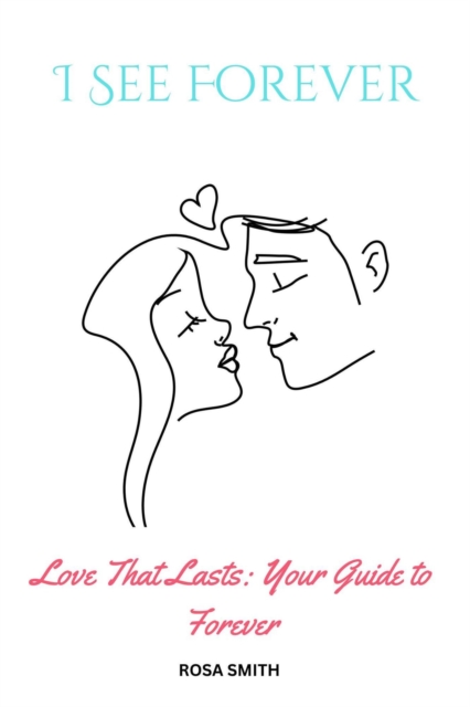 I See Forever : Love That Lasts: Your Guide to Forever