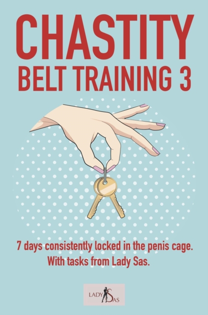 Chastity Belt Training 3: 7 Days Consistently Locked in the Penis Cage. With Tasks from Lady Sas.