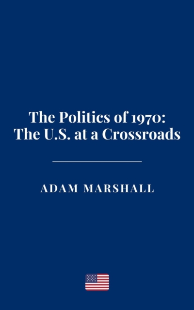 Politics of 1970: The U.S. at a Crossroads