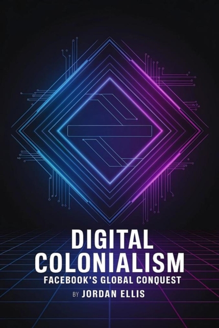 Digital Colonialism: Facebook's Global Conquest