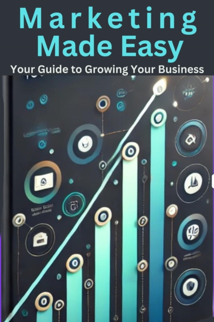 Marketing Made Easy: Your Guide to Growing Your Business
