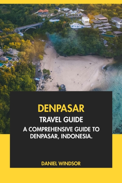 Denpasar Travel Guide: A Comprehensive Guide to Denpasar, Indonesia