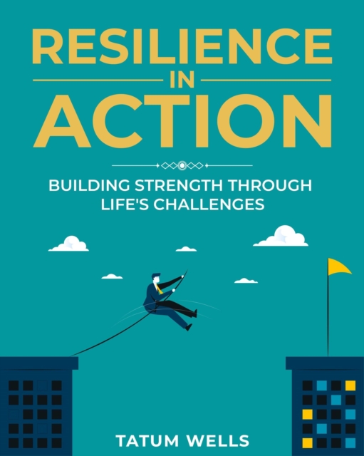 Resilience in Action: Building Strength Through Life's Challenges