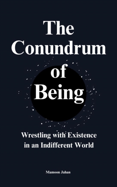 Conundrum Of Being: Wrestling with Existence in an Indifferent World