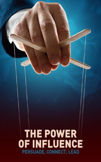 Power of Influence - Persuade, Connect, Lead