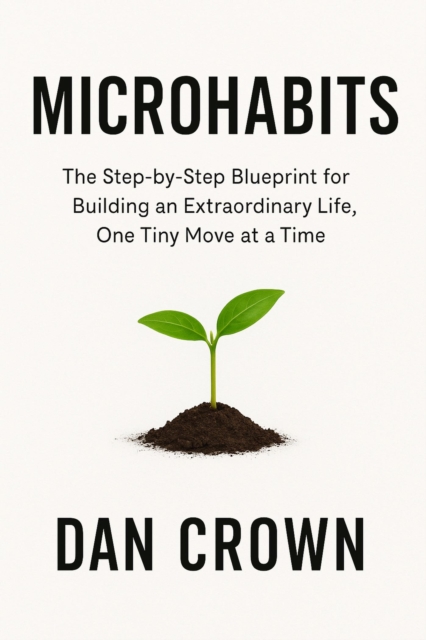 Microhabits: The Step-by-Step Blueprint for Building an Extraordinary Life, One Tiny Move at a Time