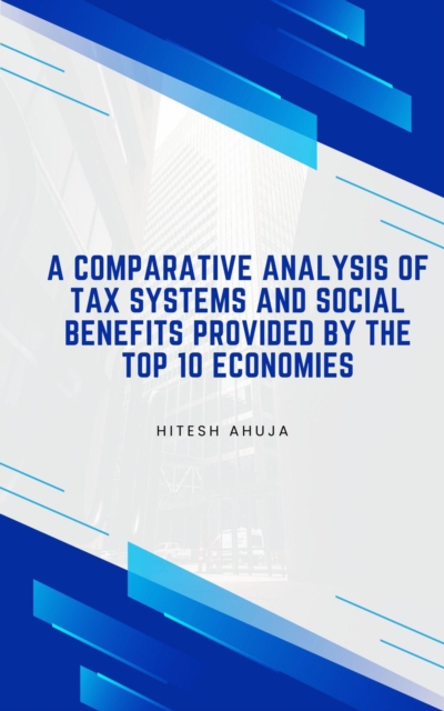 Comparative Analysis of Tax Systems and Social Benefits provided by Top 10 Economies