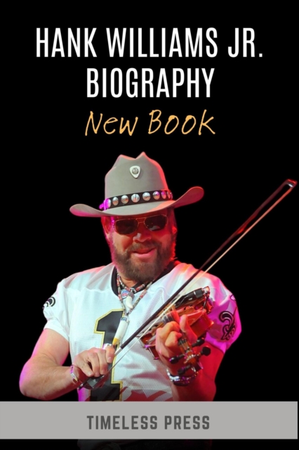 Hank Williams Jr. Biography: New Book - Facing Death, Discovering Himself, and Shaping a Legacy