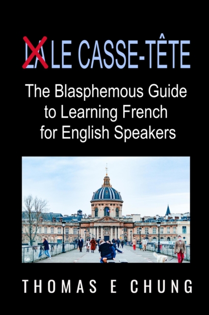 Le Casse-Tete - The Blasphemous Guide to Learning French for English Speakers