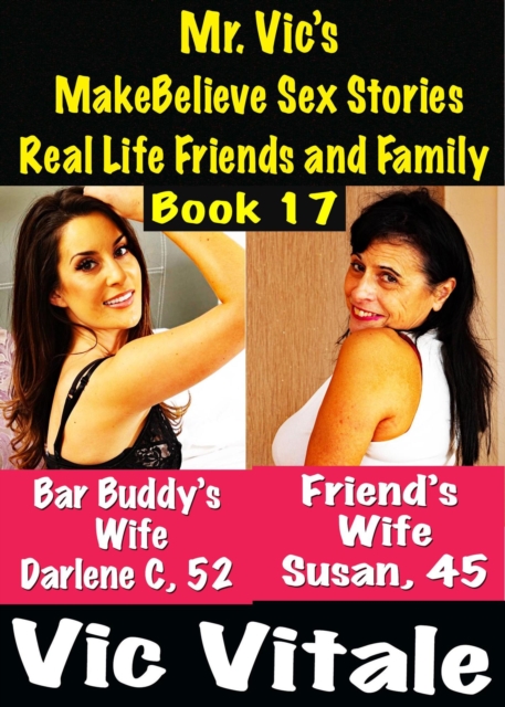 Mr. Vic's  MakeBelieve Sex Stories Real Life Friends and Family  Book 17