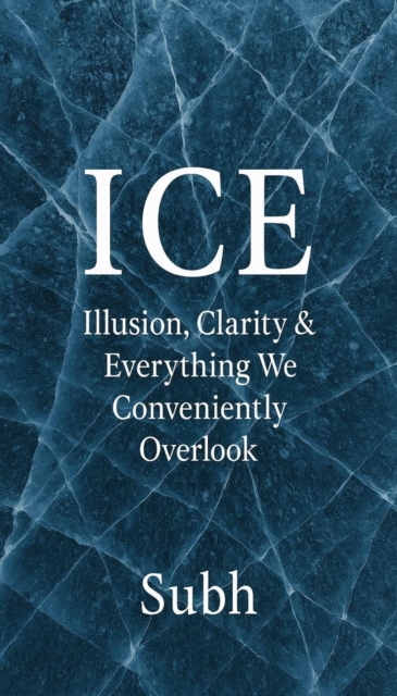 ICE: Illusion, Clarity, and Everything We Conveniently Overlook