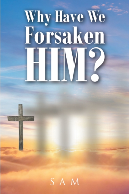 Why Have We Forsaken Him?