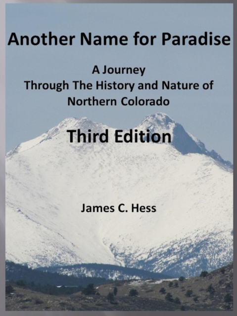 Another Name for Paradise: A Journey Through The History and Nature of Northern Colorado, Third Edition