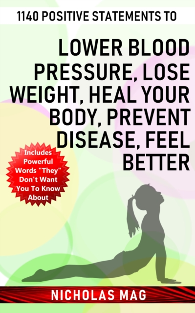 1140 Positive Statements to Lower Blood Pressure, Lose Weight, Heal Your Body, Prevent Disease, Feel Better