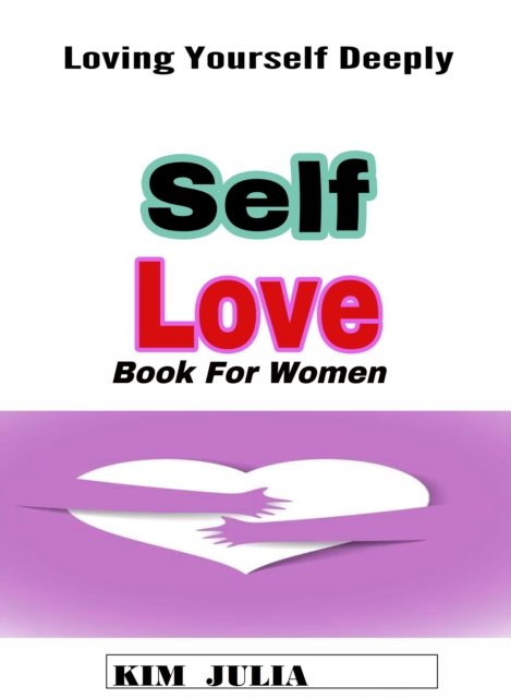 Self Love Book for Women : Loving Yourself Deeply