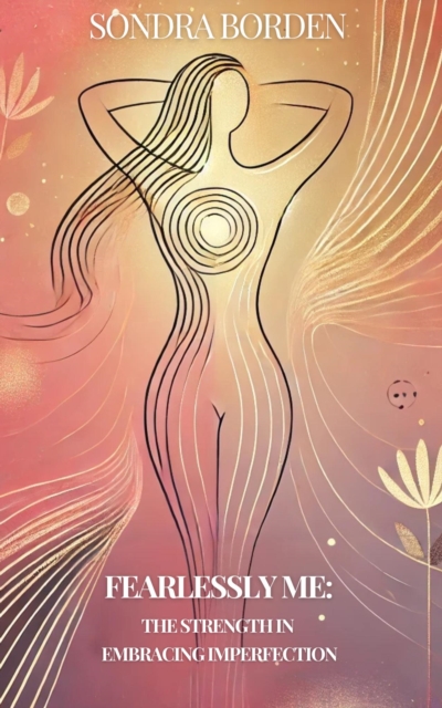 Fearlessly Me: The Strength in Embracing Imperfection