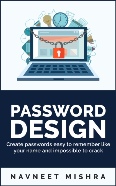 Password Design: Create Passwords Easy To Remember Like Your Name And Impossible To Crack