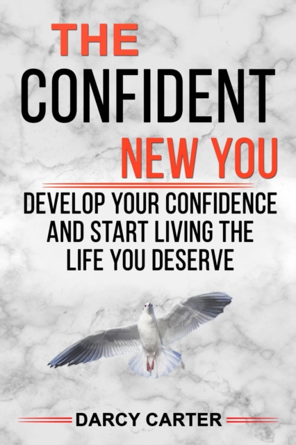 Confident New You - Develop Your Confidence and Start Living The Life You Deserve