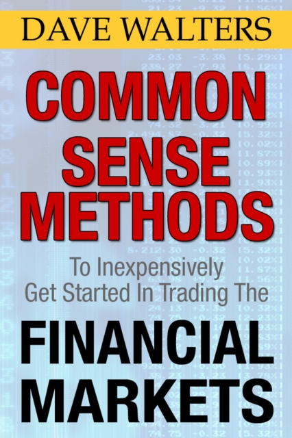Common Sense Methods to Inexpensively Get Started In Trading the Financial Markets