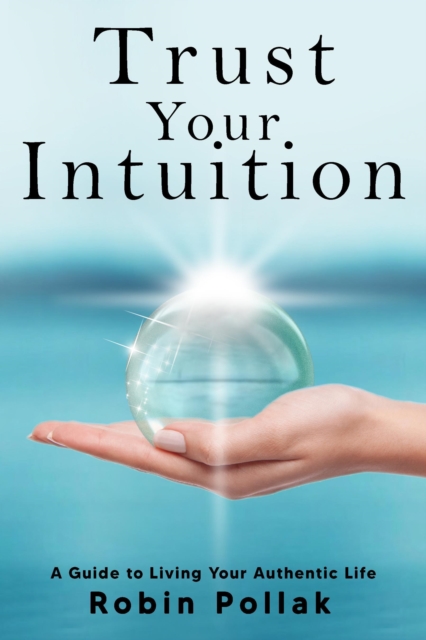 Trust Your Intuition: A Guide to Living Your Authentic Life