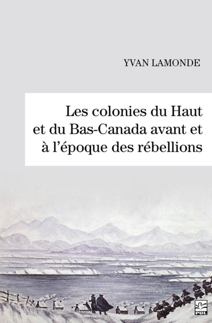 Les colonies du Haut et du Bas-Canada avant et à l’époque des rébellions