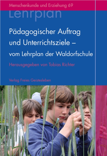 Pädagogischer Auftrag und Unterrichtsziele – vom Lehrplan der Waldorfschule